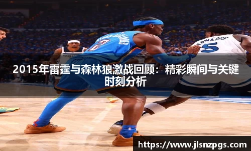 2015年雷霆与森林狼激战回顾:精彩瞬间与关键时刻分析