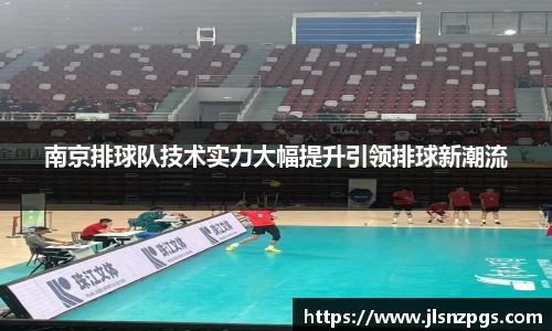 南京排球队技术实力大幅提升引领排球新潮流