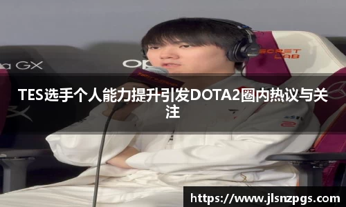 TES选手个人能力提升引发DOTA2圈内热议与关注