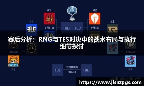 赛后分析：RNG与TES对决中的战术布局与执行细节探讨