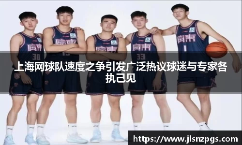 上海网球队速度之争引发广泛热议球迷与专家各执己见